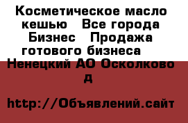 Косметическое масло кешью - Все города Бизнес » Продажа готового бизнеса   . Ненецкий АО,Осколково д.
